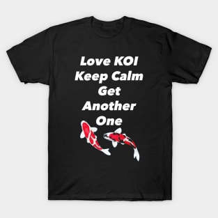 Love Koi Keep Calm and Get Another One T-Shirt